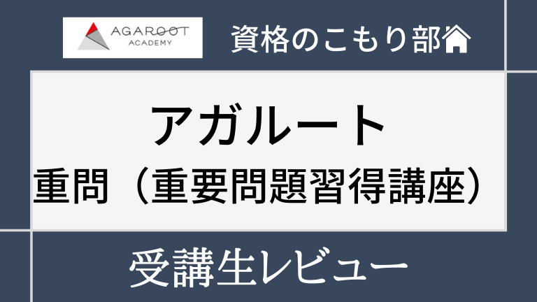 アガルート重問 重要問題習得講座 評判 口コミ 合格者レビュー 資格のこもり部